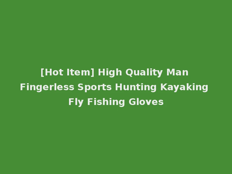 [Hot Item] High Quality Man Fingerless Sports Hunting Kayaking Fly Fishing Gloves