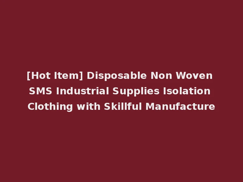 [Hot Item] Disposable Non Woven SMS Industrial Supplies Isolation Clothing with Skillful Manufacture