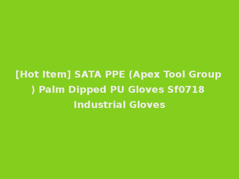 [Hot Item] SATA PPE (Apex Tool Group) Palm Dipped PU Gloves Sf0718 Industrial Gloves