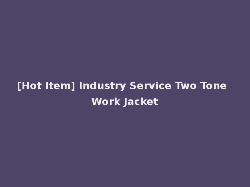[Hot Item] Industry Service Two Tone Work Jacket