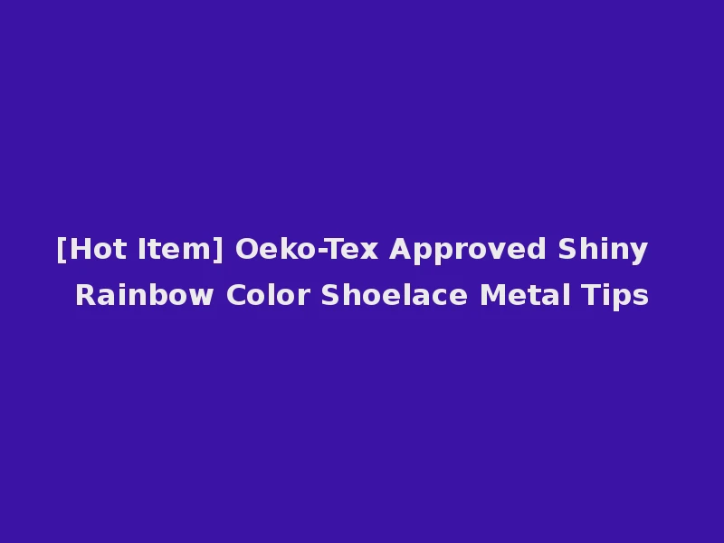 [Hot Item] Oeko-Tex Approved Shiny Rainbow Color Shoelace Metal Tips