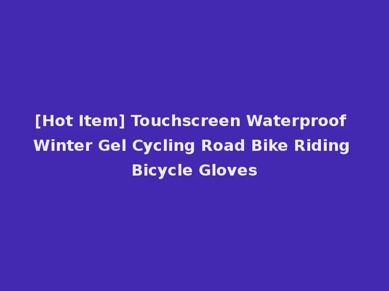 [Hot Item] Touchscreen Waterproof Winter Gel Cycling Road Bike Riding Bicycle Gloves