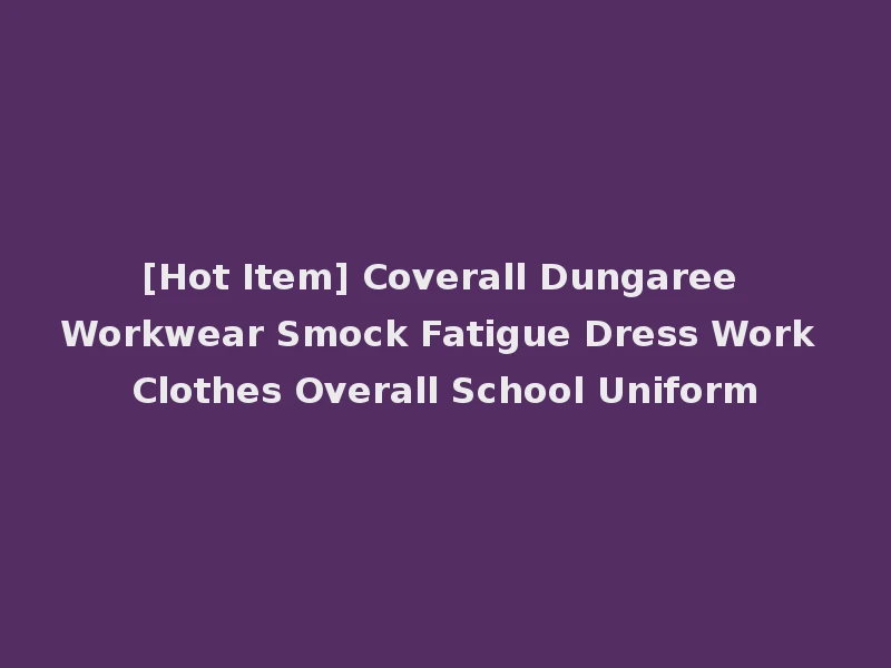 [Hot Item] Coverall Dungaree Workwear Smock Fatigue Dress Work Clothes Overall School Uniform