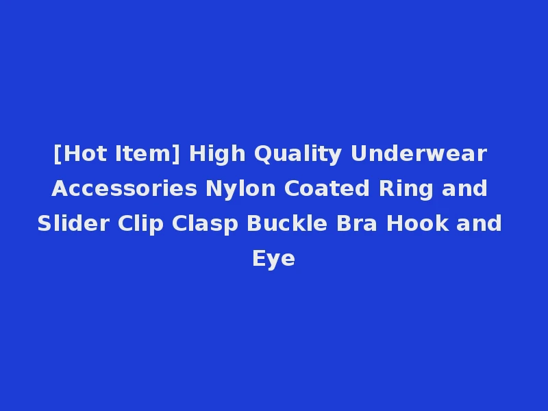 [Hot Item] High Quality Underwear Accessories Nylon Coated Ring and Slider Clip Clasp Buckle Bra Hook and Eye