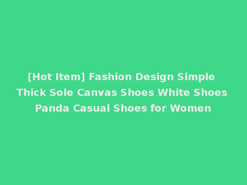 [Hot Item] Fashion Design Simple Thick Sole Canvas Shoes White Shoes Panda Casual Shoes for Women