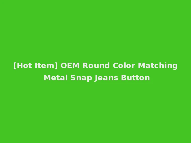 [Hot Item] OEM Round Color Matching Metal Snap Jeans Button