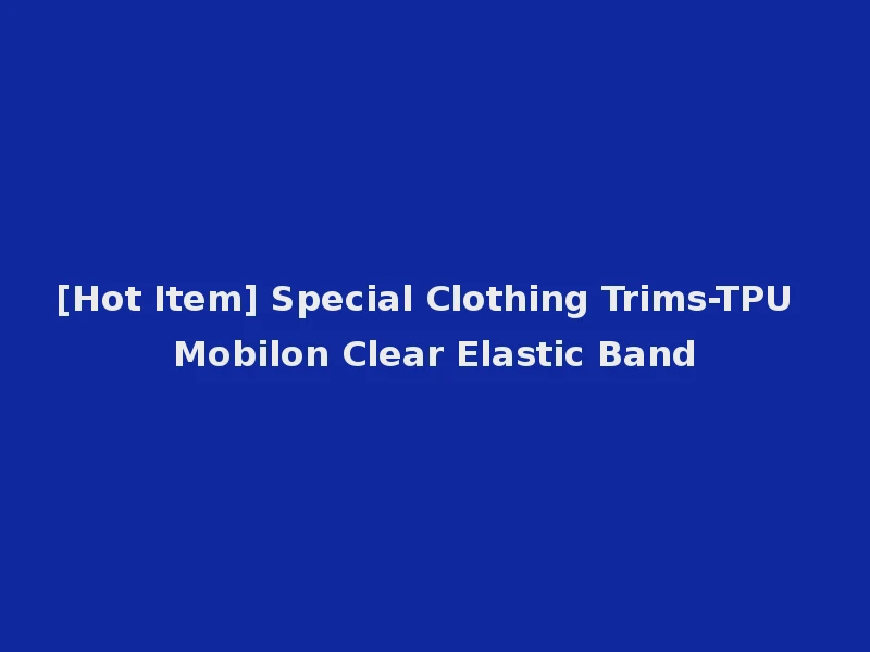 [Hot Item] Special Clothing Trims-TPU Mobilon Clear Elastic Band