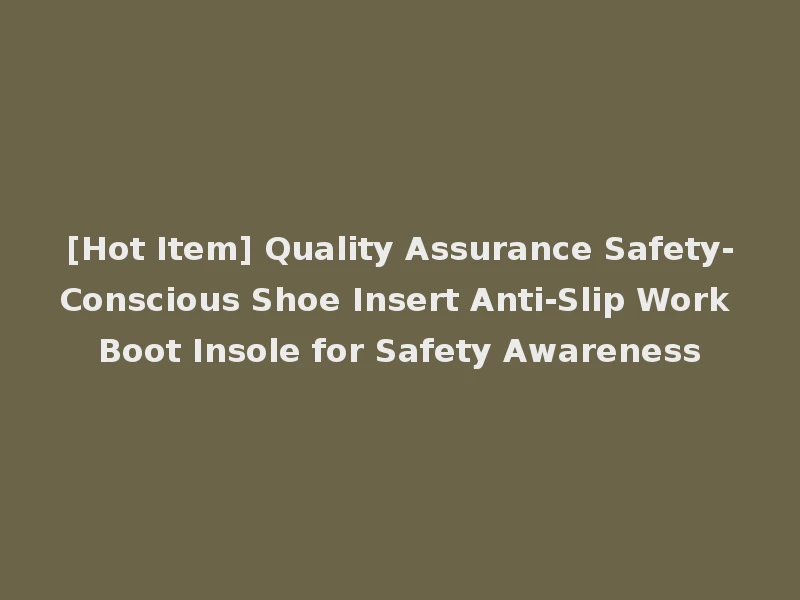 [Hot Item] Quality Assurance Safety-Conscious Shoe Insert Anti-Slip Work Boot Insole for Safety Awareness
