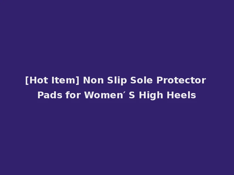[Hot Item] Non Slip Sole Protector Pads for Women′ S High Heels