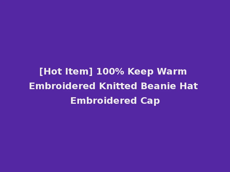 [Hot Item] 100% Keep Warm Embroidered Knitted Beanie Hat Embroidered Cap