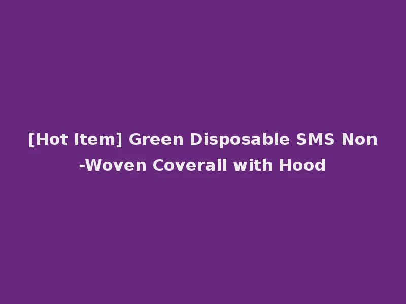[Hot Item] Green Disposable SMS Non-Woven Coverall with Hood
