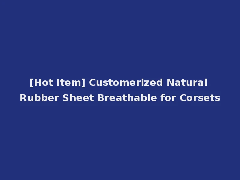 [Hot Item] Customerized Natural Rubber Sheet Breathable for Corsets