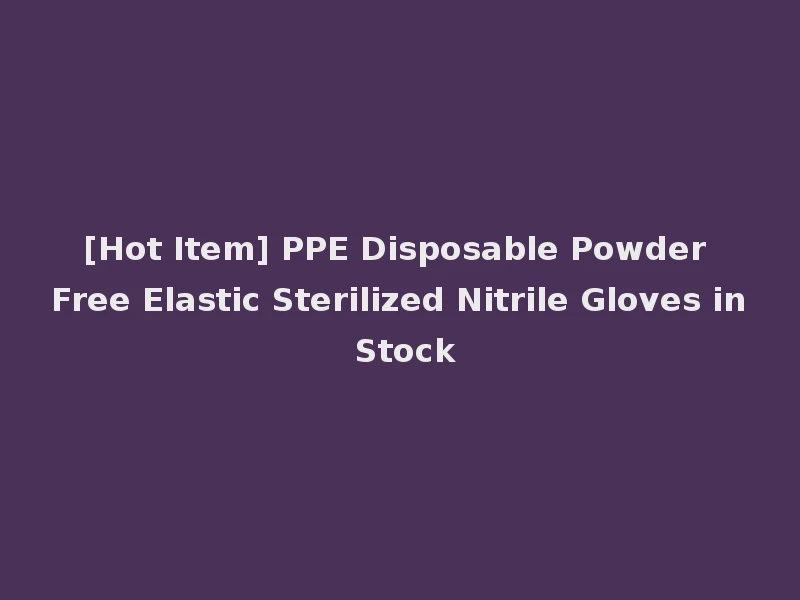 [Hot Item] PPE Disposable Powder Free Elastic Sterilized Nitrile Gloves in Stock