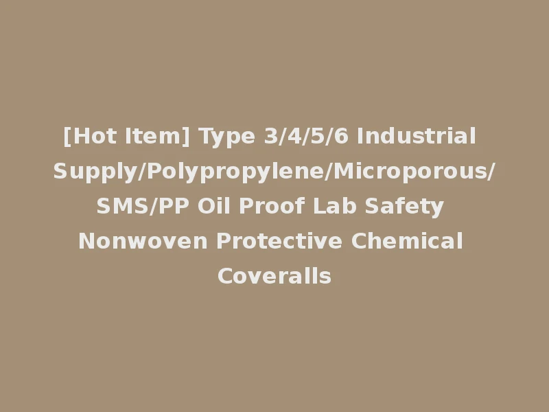 [Hot Item] Type 3/4/5/6 Industrial Supply/Polypropylene/Microporous/SMS/PP Oil Proof Lab Safety Nonwoven Protective Chemical Coveralls