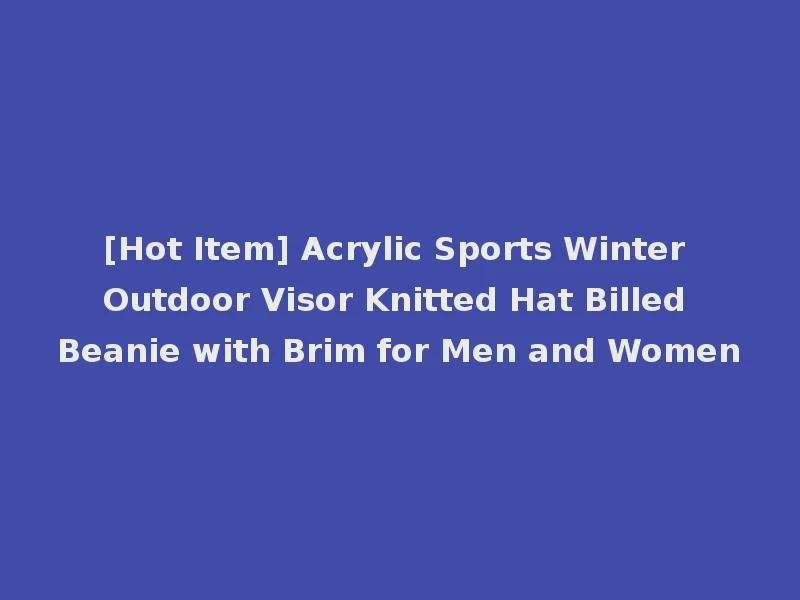[Hot Item] Acrylic Sports Winter Outdoor Visor Knitted Hat Billed Beanie with Brim for Men and Women