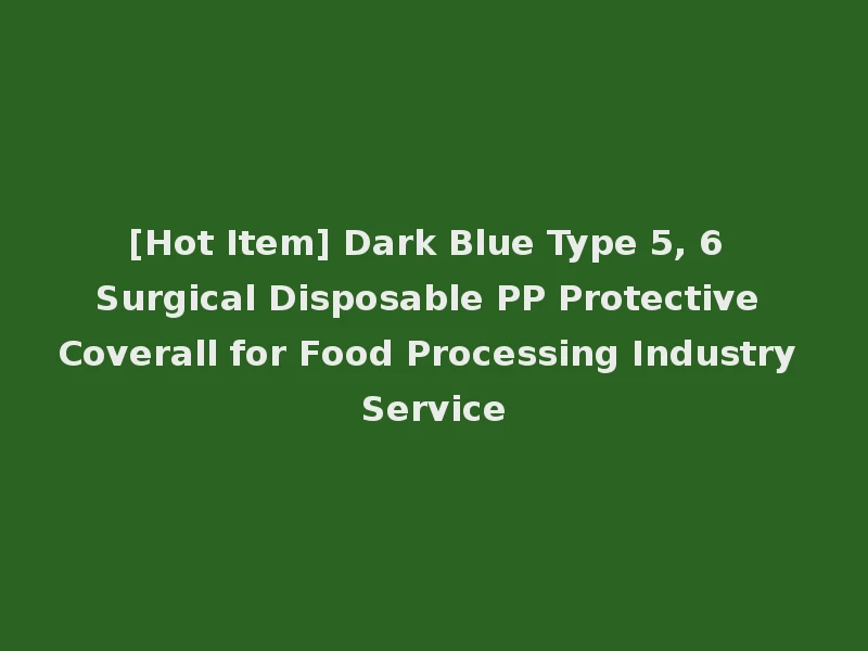 [Hot Item] Dark Blue Type 5, 6 Surgical Disposable PP Protective Coverall for Food Processing Industry Service