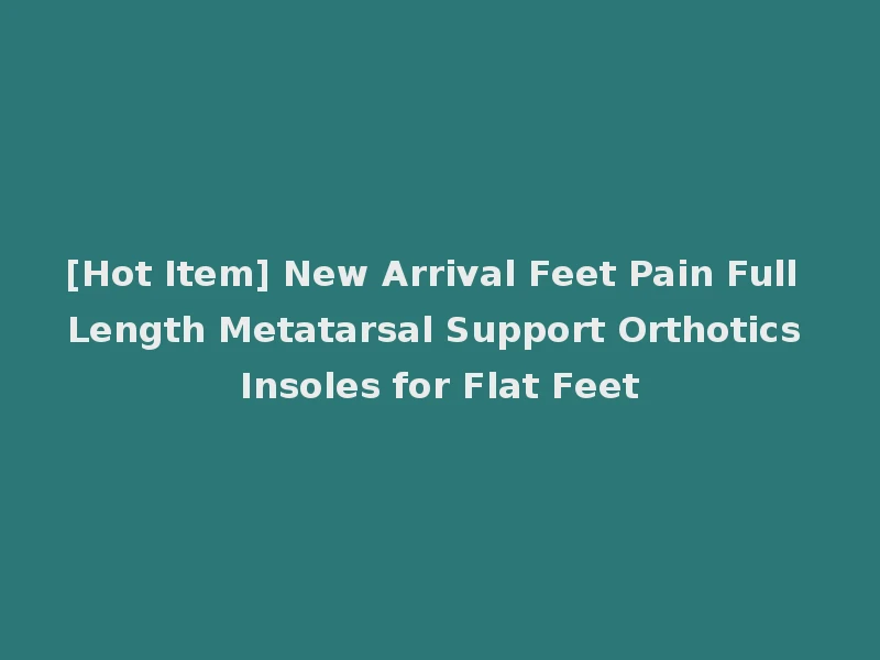 [Hot Item] New Arrival Feet Pain Full Length Metatarsal Support Orthotics Insoles for Flat Feet