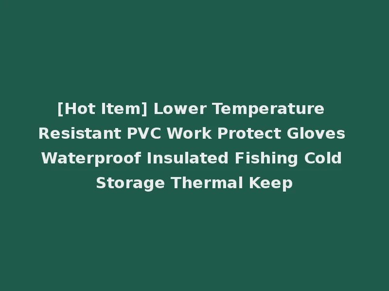 [Hot Item] Lower Temperature Resistant PVC Work Protect Gloves Waterproof Insulated Fishing Cold Storage Thermal Keep