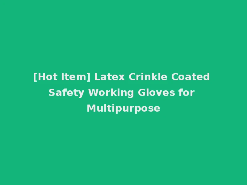 [Hot Item] Latex Crinkle Coated Safety Working Gloves for Multipurpose