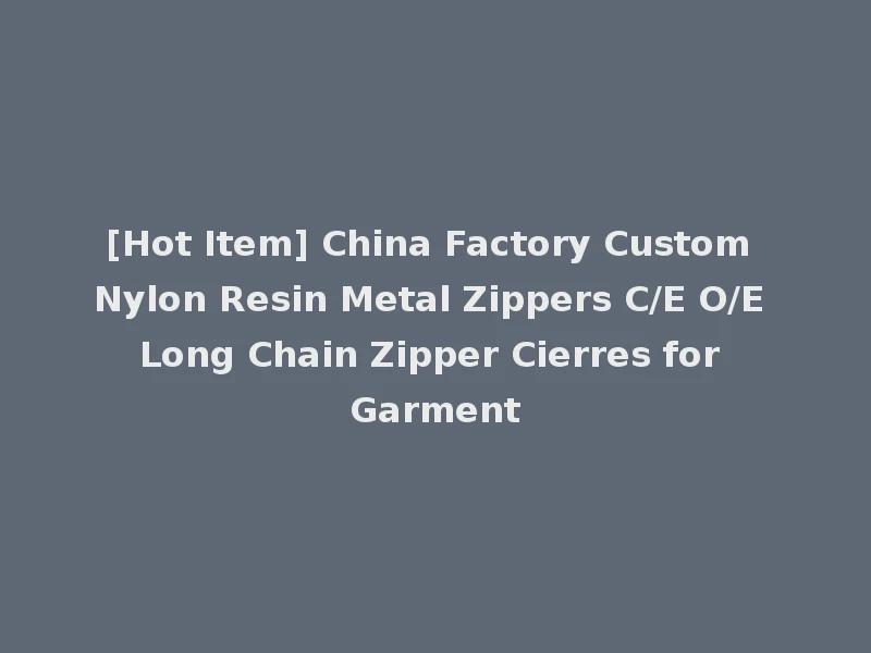 [Hot Item] China Factory Custom Nylon Resin Metal Zippers C/E O/E Long Chain Zipper Cierres for Garment