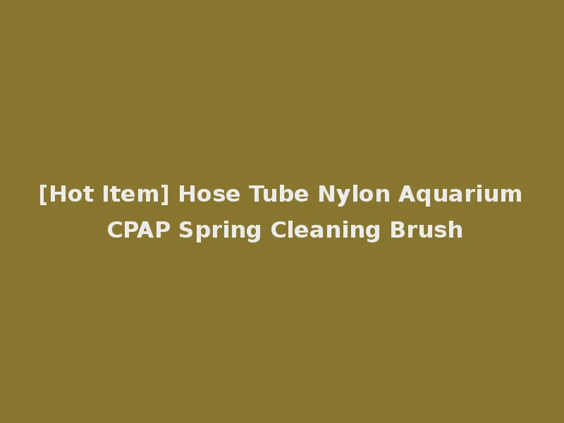 [Hot Item] Hose Tube Nylon Aquarium CPAP Spring Cleaning Brush
