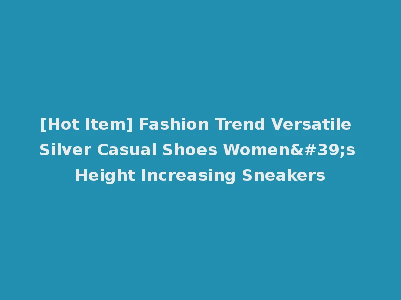 [Hot Item] Fashion Trend Versatile Silver Casual Shoes Women's Height Increasing Sneakers