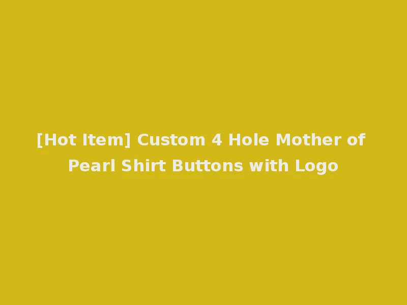 [Hot Item] Custom 4 Hole Mother of Pearl Shirt Buttons with Logo