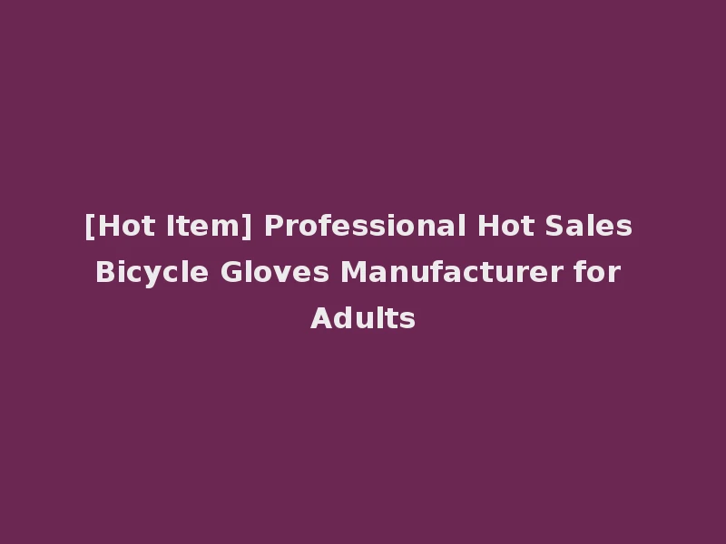 [Hot Item] Professional Hot Sales Bicycle Gloves Manufacturer for Adults