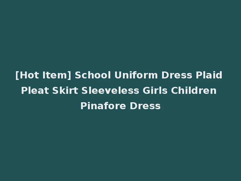 [Hot Item] School Uniform Dress Plaid Pleat Skirt Sleeveless Girls Children Pinafore Dress