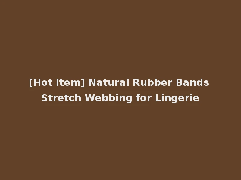 [Hot Item] Natural Rubber Bands Stretch Webbing for Lingerie