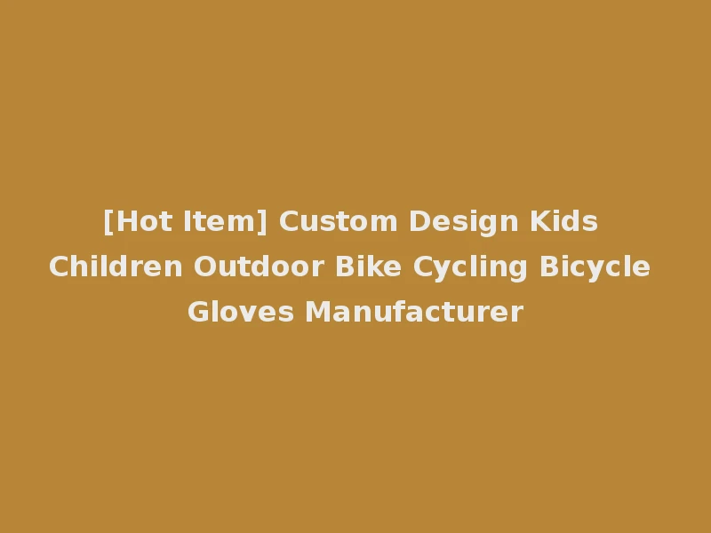 [Hot Item] Custom Design Kids Children Outdoor Bike Cycling Bicycle Gloves Manufacturer