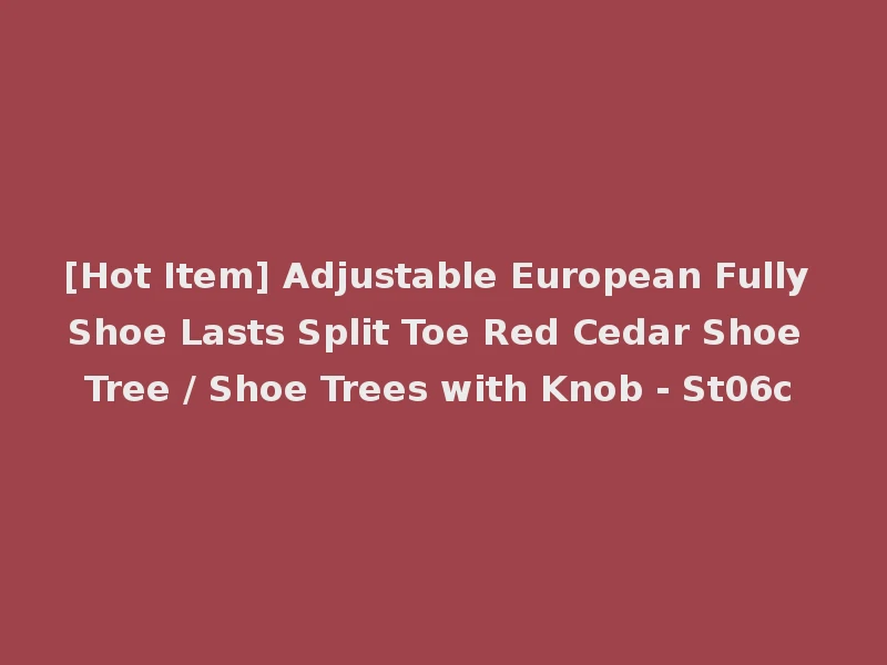 [Hot Item] Adjustable European Fully Shoe Lasts Split Toe Red Cedar Shoe Tree / Shoe Trees with Knob - St06c