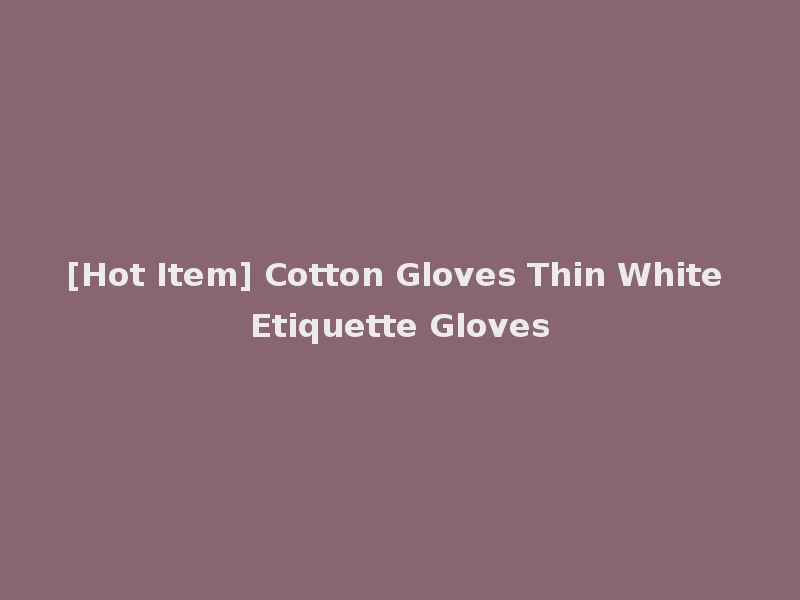 [Hot Item] Cotton Gloves Thin White Etiquette Gloves