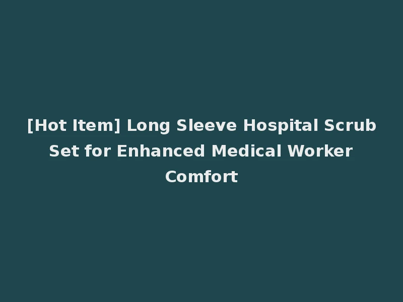 [Hot Item] Long Sleeve Hospital Scrub Set for Enhanced Medical Worker Comfort