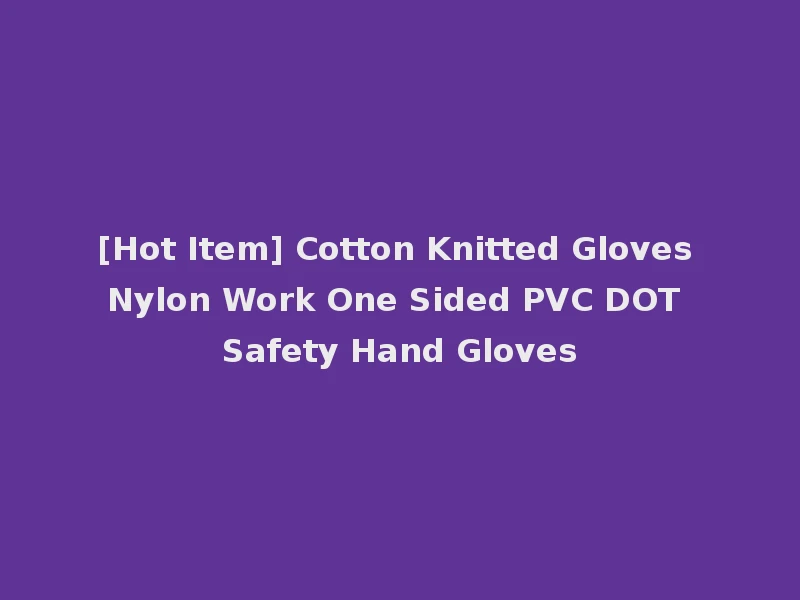 [Hot Item] Cotton Knitted Gloves Nylon Work One Sided PVC DOT Safety Hand Gloves