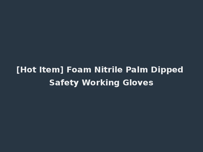 [Hot Item] Foam Nitrile Palm Dipped Safety Working Gloves