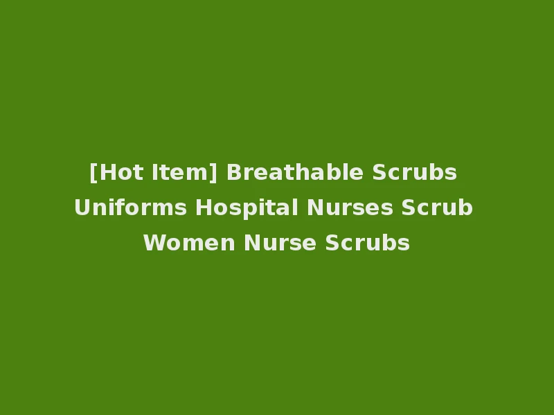 [Hot Item] Breathable Scrubs Uniforms Hospital Nurses Scrub Women Nurse Scrubs
