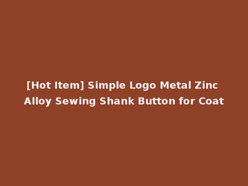 [Hot Item] Simple Logo Metal Zinc Alloy Sewing Shank Button for Coat