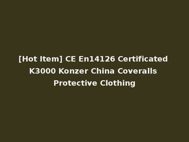 [Hot Item] CE En14126 Certificated K3000 Konzer China Coveralls Protective Clothing