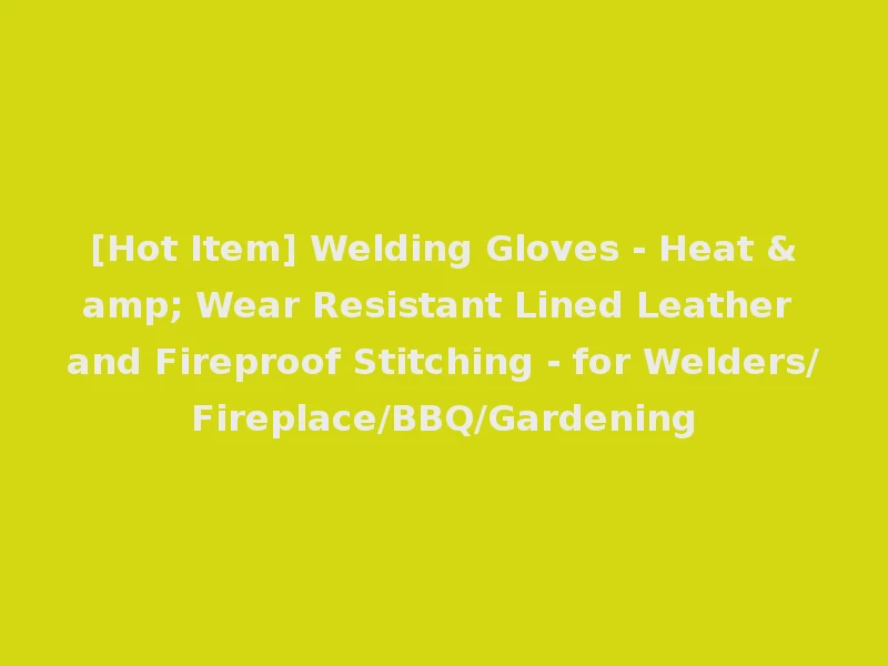 [Hot Item] Welding Gloves - Heat & Wear Resistant Lined Leather and Fireproof Stitching - for Welders/Fireplace/BBQ/Gardening