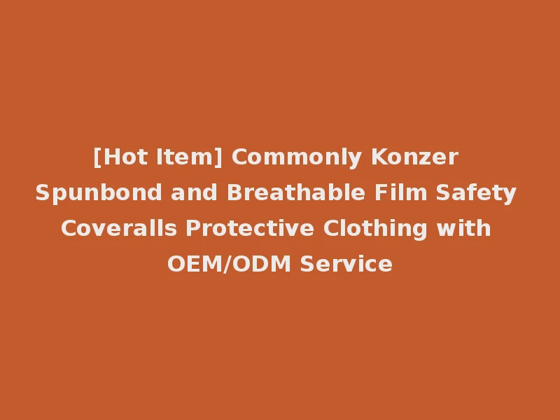 [Hot Item] Commonly Konzer Spunbond and Breathable Film Safety Coveralls Protective Clothing with OEM/ODM Service