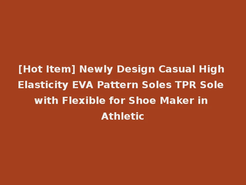 [Hot Item] Newly Design Casual High Elasticity EVA Pattern Soles TPR Sole with Flexible for Shoe Maker in Athletic