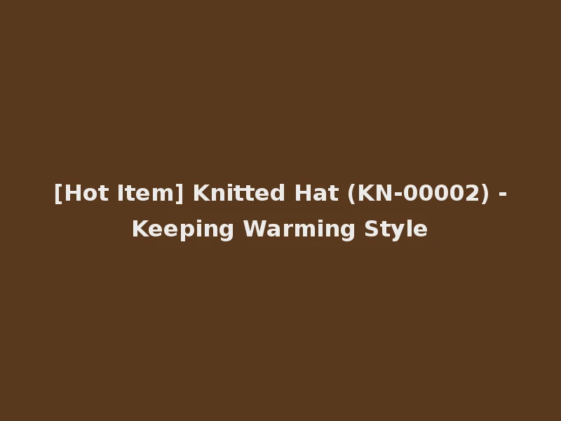 [Hot Item] Knitted Hat (KN-00002) -Keeping Warming Style