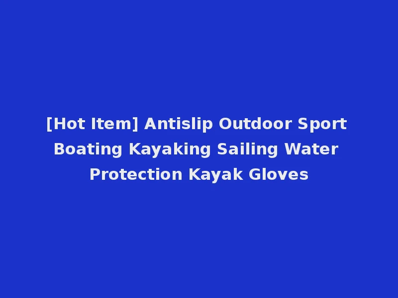 [Hot Item] Antislip Outdoor Sport Boating Kayaking Sailing Water Protection Kayak Gloves
