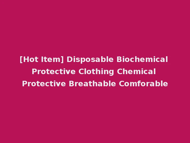 [Hot Item] Disposable Biochemical Protective Clothing Chemical Protective Breathable Comforable