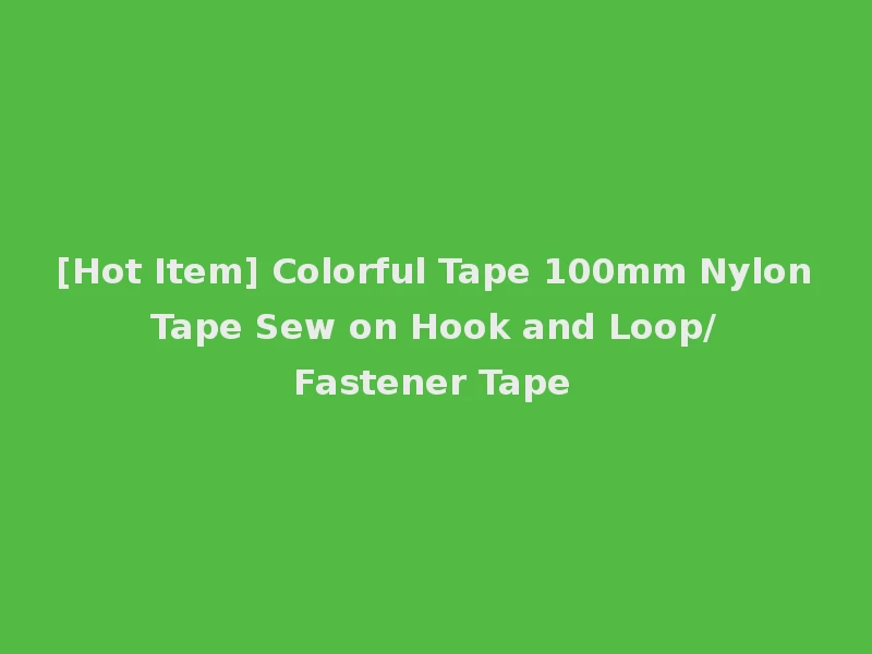 [Hot Item] Colorful Tape 100mm Nylon Tape Sew on Hook and Loop/ Fastener Tape