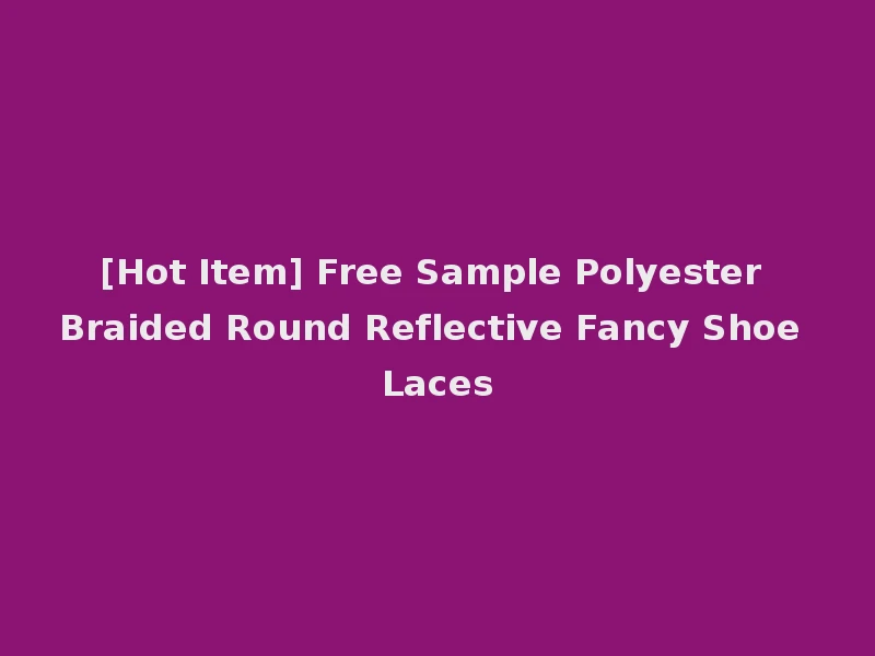 [Hot Item] Free Sample Polyester Braided Round Reflective Fancy Shoe Laces
