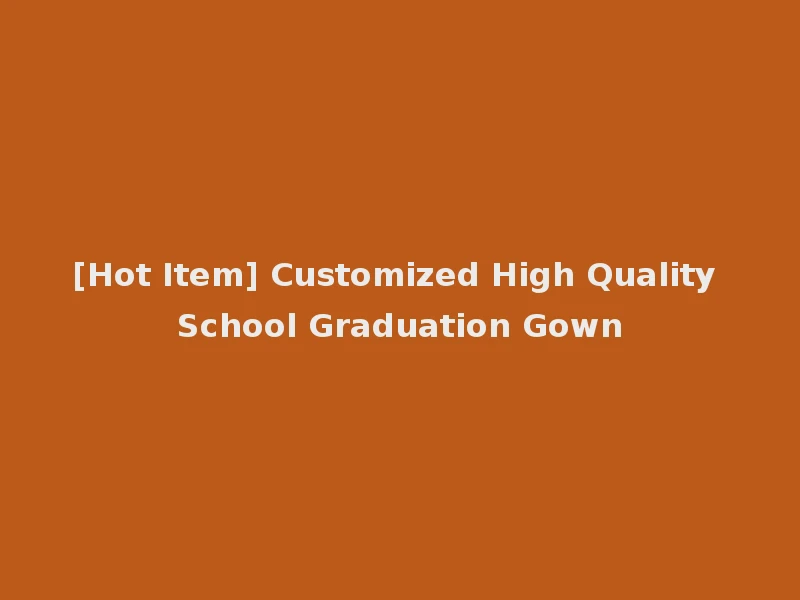 [Hot Item] Customized High Quality School Graduation Gown
