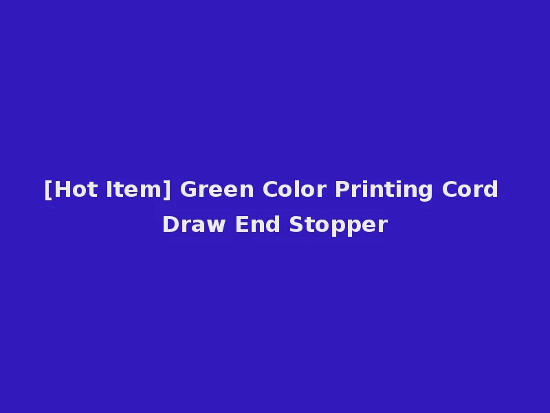 [Hot Item] Green Color Printing Cord Draw End Stopper