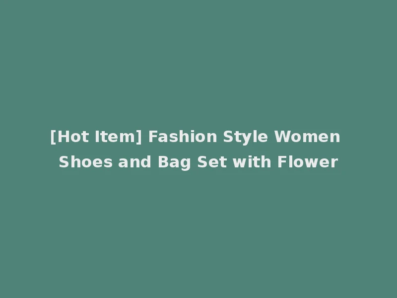 [Hot Item] Fashion Style Women Shoes and Bag Set with Flower